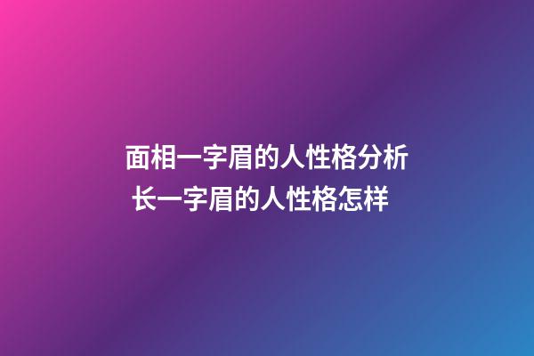 面相一字眉的人性格分析 长一字眉的人性格怎样